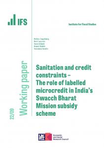 IFS WP2022/09 Sanitation and credit constraints – The role of labelled microcredit in India’s Swacch Bharat Mission subsidy scheme